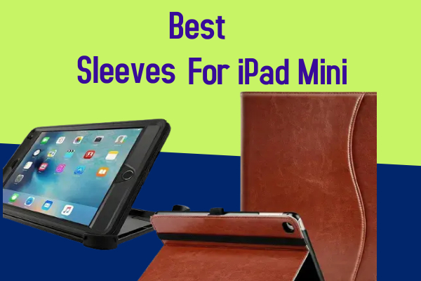 Best Sleeves for iPad Mini